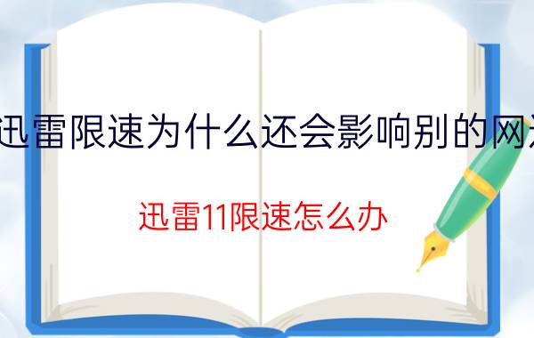 迅雷限速为什么还会影响别的网速 迅雷11限速怎么办？